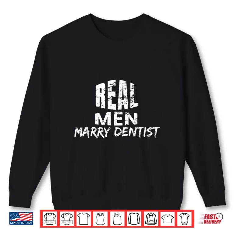 Sweatshirt Real Men Marry Dentists Gift Husband Married To A Dentist Shirt