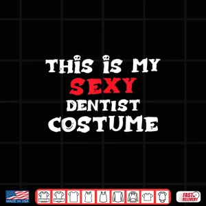 Design This Is My Sexy Dentist Costume Halloween Costume Dentists Shirt