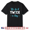 We Do It Twice A Day Funny Dental Day Gift For Dentists Shirt