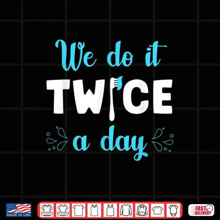 Design We Do It Twice A Day Funny Dental Day Gift For Dentists Shirt