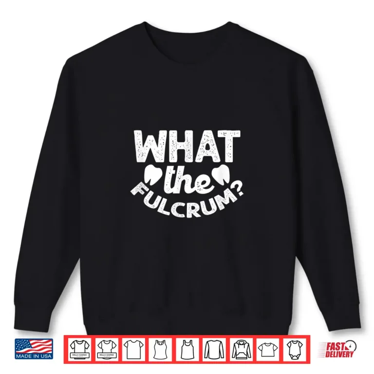 Sweatshirt What The Fulcrum Dentist Dental Hygienist Dentistry Teeth Shirt