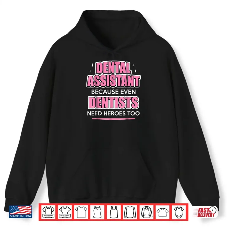 Hoodie Dental Assistant Because Even Dentists Need Heroes Shirt