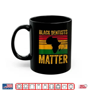 Mug Black Dentists Matter Shirt African American Black History Shirt