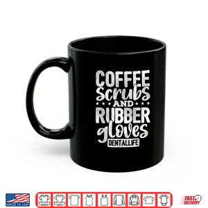 Mug Coffee Scrubs And Rubber Gloves Dentallife Dentist Hygienist Shirt