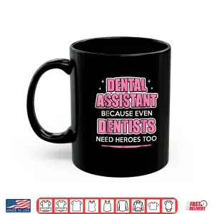 Mug Dental Assistant Because Even Dentists Need Heroes Shirt