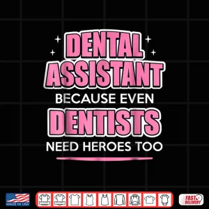 Design Dental Assistant Because Even Dentists Need Heroes Shirt