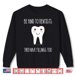 Sweatshirt Be Kind To Dentists They Have Fillings Too Dentist Shirt