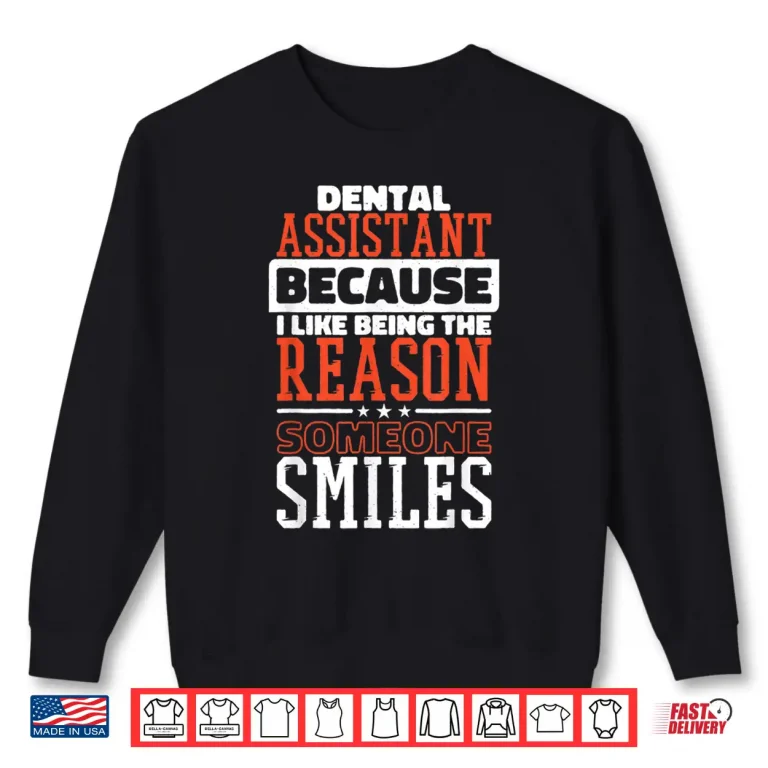 Sweatshirt Dental Assistant I Like Being The Reason Someone Smiles Shirt