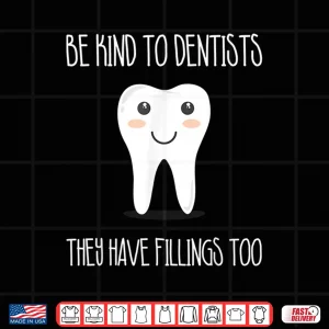 Design Be Kind To Dentists They Have Fillings Too Dentist Shirt
