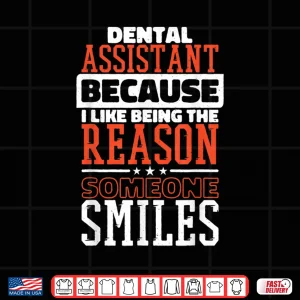 Design Dental Assistant I Like Being The Reason Someone Smiles Shirt