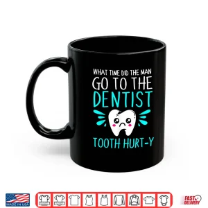 Mug Dentist Dental Jokes Tooth Hurty Shirt