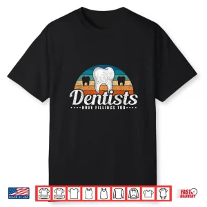 Dentists Have Fillings Too Funny Pun Dentist Gifts Dentistry Shirt