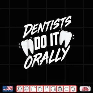 Design Dentists Do It Orally Funny Dental Hygienist For A Dentist Shirt