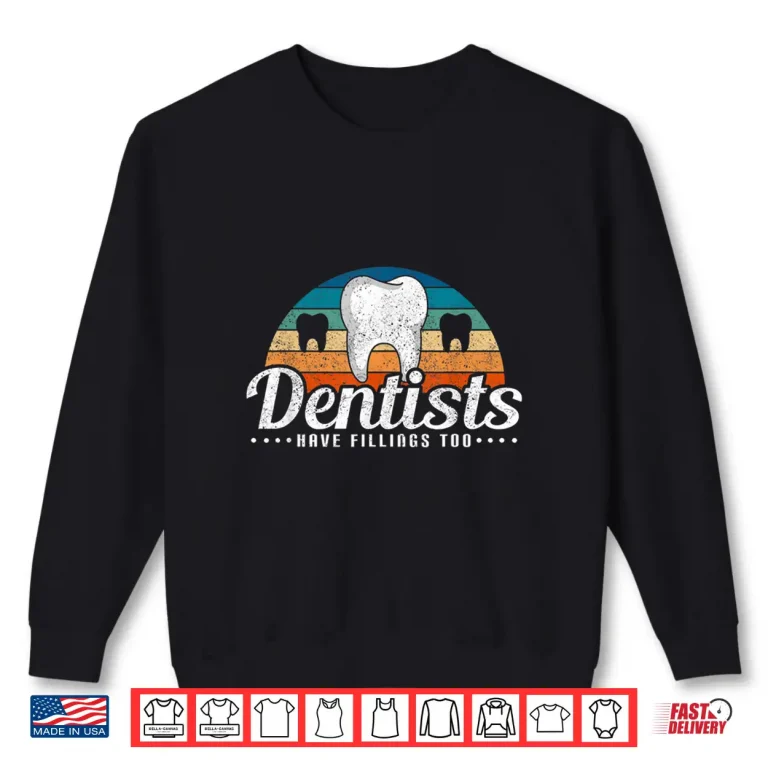 Sweatshirt Dentists Have Fillings Too Funny Pun Dentist Gifts Dentistry Shirt