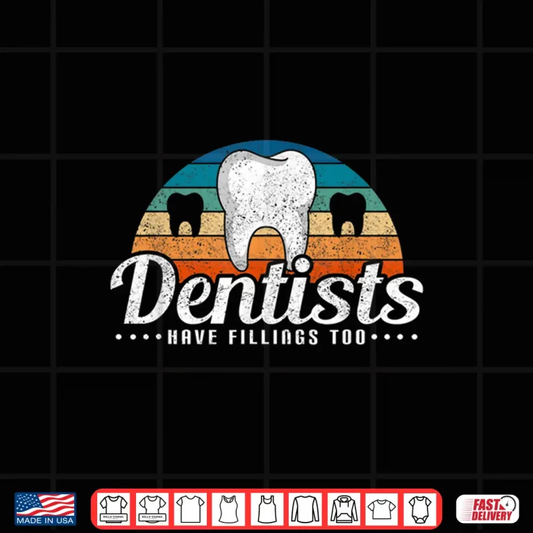 Design Dentists Have Fillings Too Funny Pun Dentist Gifts Dentistry Shirt
