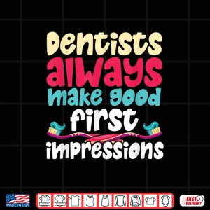 Design Dentists Always Make First Good Impressions Funny Dentists Shirt