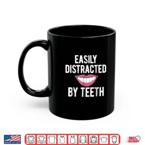 Mug Funny Dental Tshirt Easily Distracted By Teeth