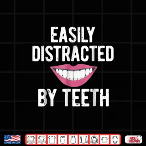 Design Funny Dental Tshirt Easily Distracted By Teeth