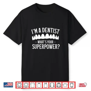 I’M A Dentist What’S Your Superpower Teeth Dentistry Job Shirt