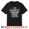 I’M Silently Judging Your Teeth Dentist Dentistry Dentists Shirt