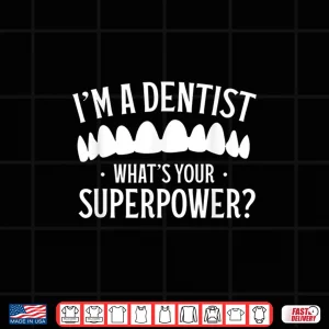 Design IM A Dentist WhatS Your Superpower Teeth Dentistry Job Shirt