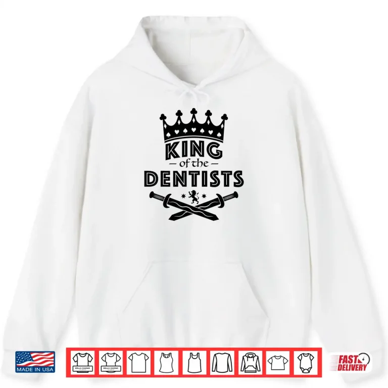 Hoodie King Of The Dentists Career Shirt
