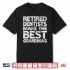 Retired Dentists Make The Best Grandmas Funny Dental Gag Pun Shirt