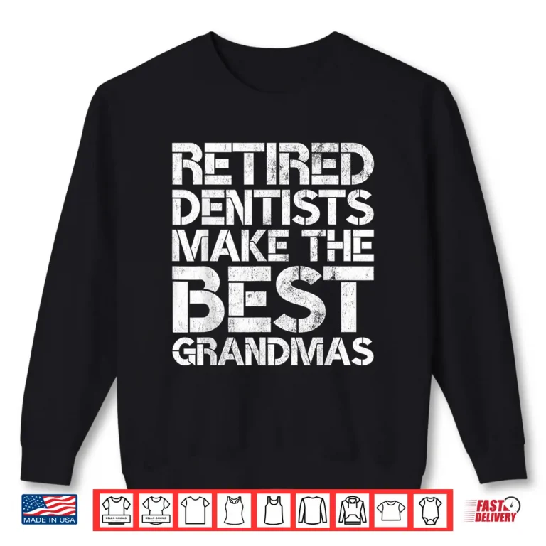 Sweatshirt Retired Dentists Make The Best Grandmas Funny Dental Gag Pun Shirt
