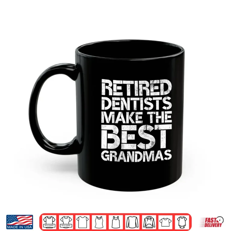 Mug Retired Dentists Make The Best Grandmas Funny Dental Gag Pun Shirt