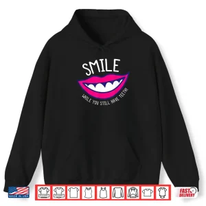 Hoodie Smile While You Have Teeth Dental Assistant Dentist Humor Shirt