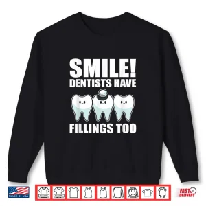 Sweatshirt Smile Dentists Have Fillings Too Dentist Shirt