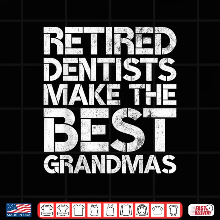 Design Retired Dentists Make The Best Grandmas Funny Dental Gag Pun Shirt