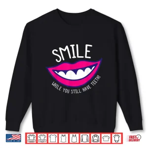 Sweatshirt Smile While You Have Teeth Dental Assistant Dentist Humor Shirt