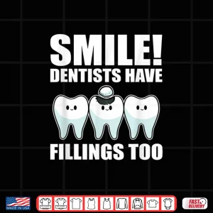 Design Smile Dentists Have Fillings Too Dentist Shirt