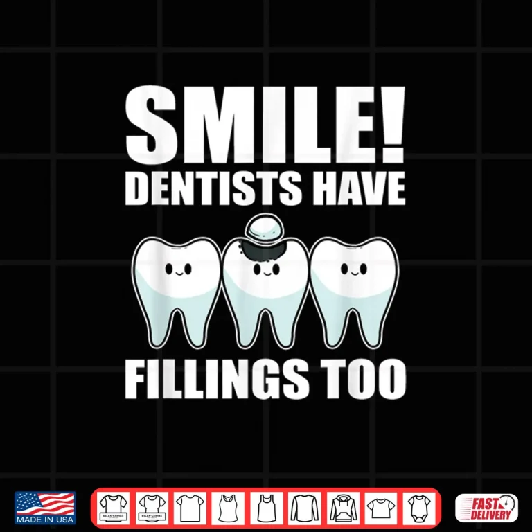 Design Smile Dentists Have Fillings Too Dentist Shirt