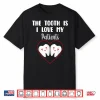 The Tooth Is I Love My Patients Dentists Valentine’S Day Shirt
