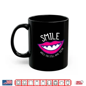 Mug Smile While You Have Teeth Dental Assistant Dentist Humor Shirt