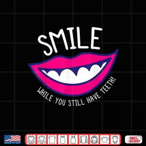Design Smile While You Have Teeth Dental Assistant Dentist Humor Shirt