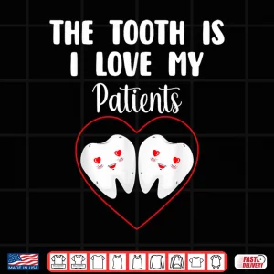 Design The Tooth Is I Love My Patients Dentists ValentineS Day Shirt