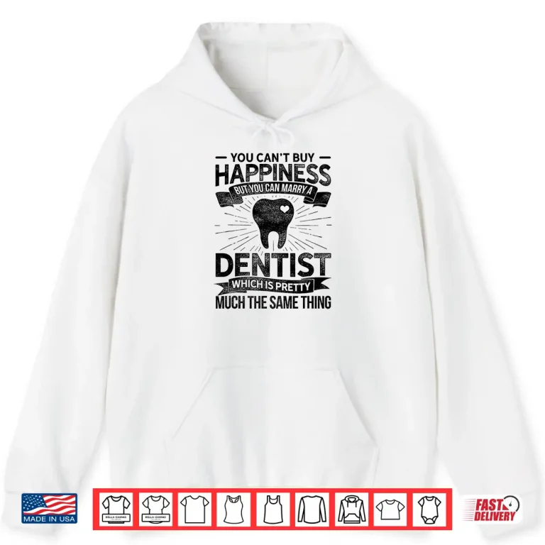 Hoodie You Cant Buy Happiness But You Can Marry A Dentist Dental Shirt