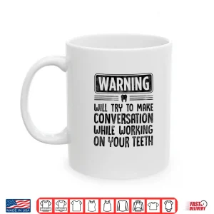 Mug Warning Will Try To Make Conversation While Working On Teeth Shirt