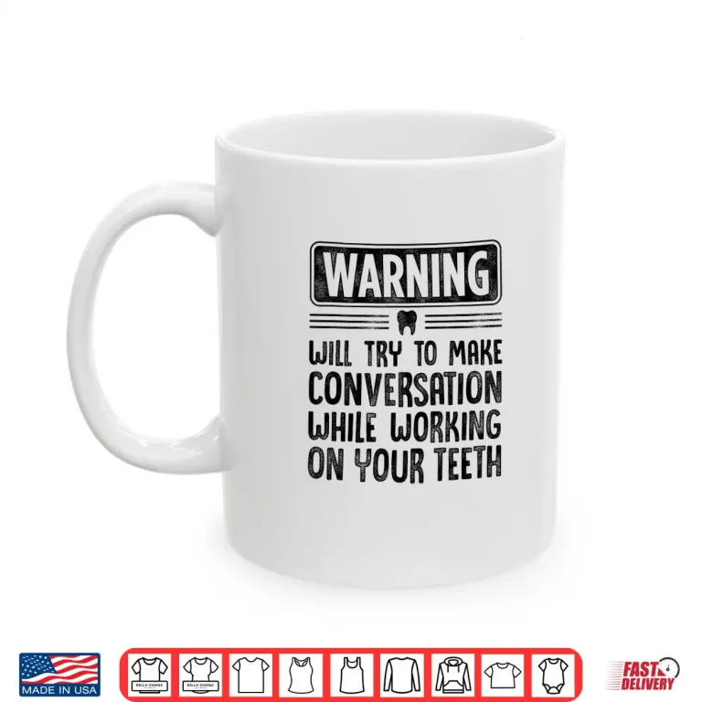 Mug Warning Will Try To Make Conversation While Working On Teeth Shirt