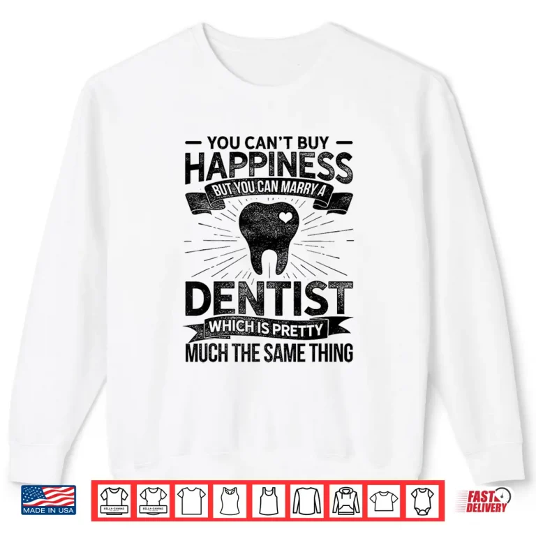 Sweatshirt You Cant Buy Happiness But You Can Marry A Dentist Dental Shirt