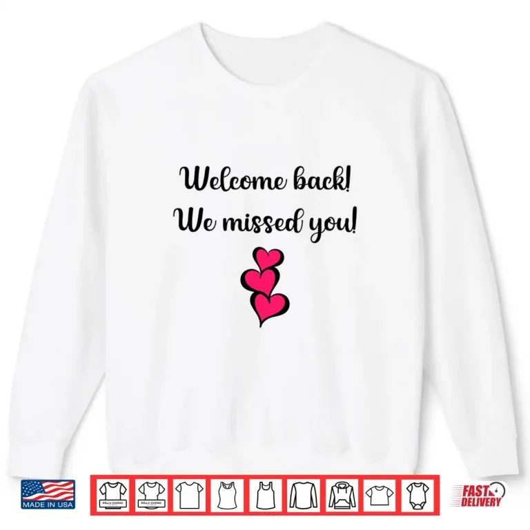 Sweatshirt Welcome Back We Missed You For Teachers Dentists Waiters Shirt