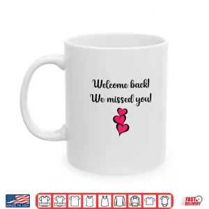 Mug Welcome Back We Missed You For Teachers Dentists Waiters Shirt