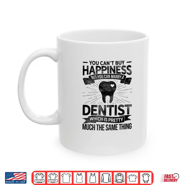 Mug You Cant Buy Happiness But You Can Marry A Dentist Dental Shirt