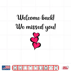 Design Welcome Back We Missed You For Teachers Dentists Waiters Shirt
