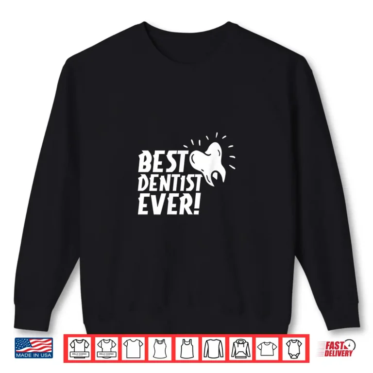 Sweatshirt Best Dentist Ever Dentistry Job Dentists Tooth Shirt
