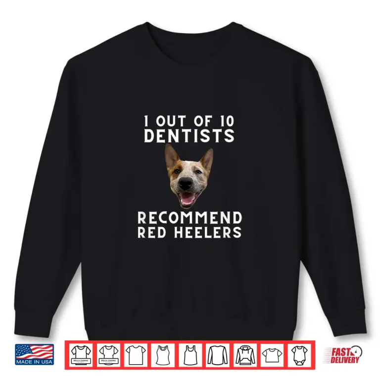 1 Out Of 10 Dentists Recommend Red Heelers Shirt 2 Sweatshirt 1 Out Of 10 Dentists Recommend Red Heelers Shirt