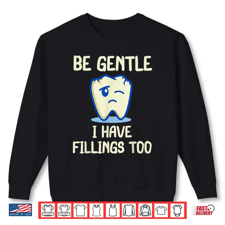 Sweatshirt Be Gentle I Have Fillings Too For Dentists Funny Dental Shirt